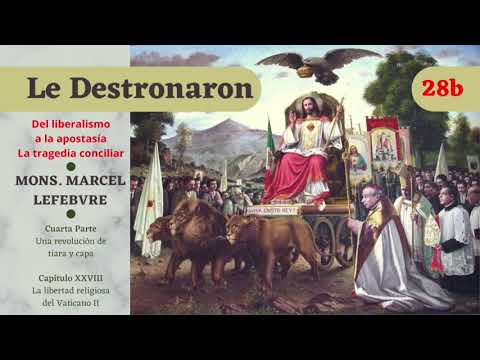 28b Le Destronaron - La libertad religiosa del Vaticano II