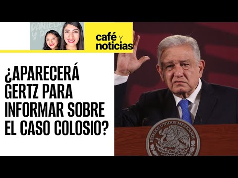 #CaféYNoticias¬ ¿Aparecerá Gertz en la mañanera? AMLO pide a FGR revelar investigación sobre Colosio