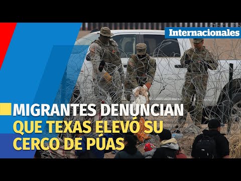 Migrantes en la frontera de México denuncian que el gobierno de Texas elevó su cerco con púas