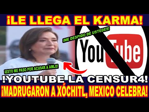 ¡ LE LLEGA EL KARMA ! ¡ YOUTUBE CENSUR4 A XÓCHITL, LA MADRUGARON, MEXICO CELEBRA !