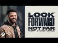 Look Forward Not Far  Pastor Steven Furtick  Elevation Church