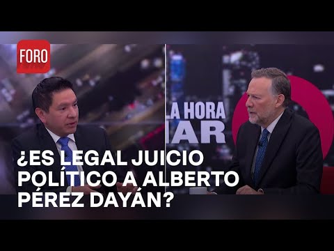 Juicio político a Alberto Pérez Dayán, ministro de la SCJN; ¿Es legal? - Es la Hora de Opinar