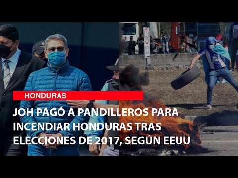 JOH pagó a pandilleros para incendiar Honduras tras elecciones de 2017, según EEUU