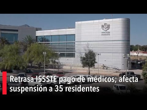 Retrasa ISSSTE pago de me?dicos; afecta suspensio?n a 35 residentes