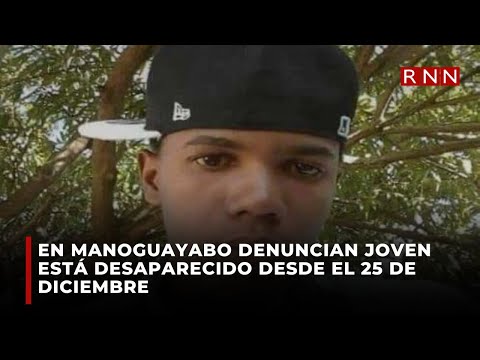 En Manoguayabo denuncian joven está desaparecido desde el 25 de diciembre