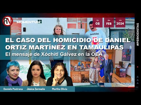 #LasPeriodistas - El caso del homicidio de Daniel Ortiz M. en Tamaulipas / Xóchitl Gálvez en la OEA