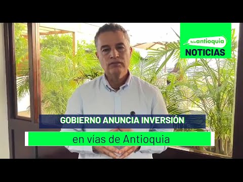 Gobierno anuncia inversión en vías de Antioquia - Teleantioquia Noticias