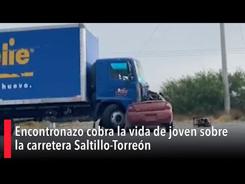 Encontronazo cobra la vida de joven sobre la carretera Saltillo-Torreón; regresaba a su casa