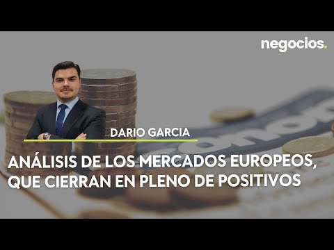 Darío García (XTB): Análisis de los mercados europeos, que cierran en pleno de positivos