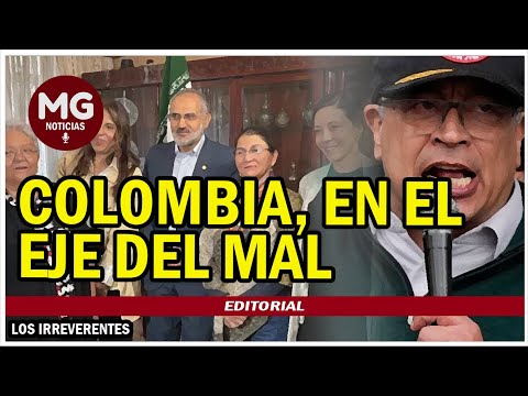 COLOMBIA, EN EL EJE DEL MAL ? Editorial Los Irreverentes