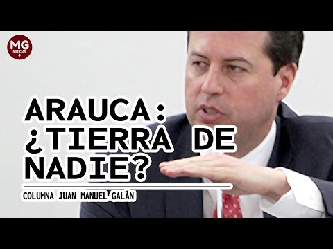 ARAUCA ¿TIERRA DE NADIE?  Columna Juan Manuel Galán