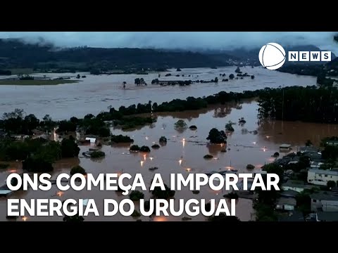 ONS começa a importar energia do Uruguai após chuvas no RS