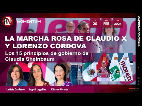 #MesaSubversiva - La marcha rosa de Claudio X y Lorenzo C. / Los 15 principios de Claudia Sheinbaum