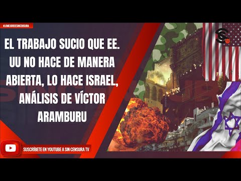 EL TRABAJO SUCIO QUE EE. UU NO HACE DE MANERA ABIERTA, LO HACE ISRAEL, ANÁLISIS DE VÍCTOR ARAMBURU