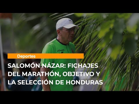 Salomón Názar Fichajes del Marathón, objetivo y la selección de Honduras