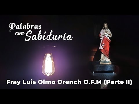 Palabras con Sabiduria - Fray Luis Olmo Orench O.F.M (Parte II)