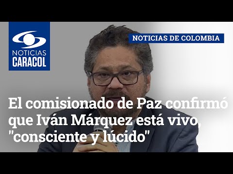 El comisionado de Paz confirmó que Iván Márquez está vivo, consciente y lúcido