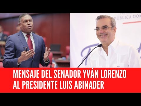 MENSAJE DEL SENADOR YVÁN LORENZO AL PRESIDENTE LUIS ABINADER