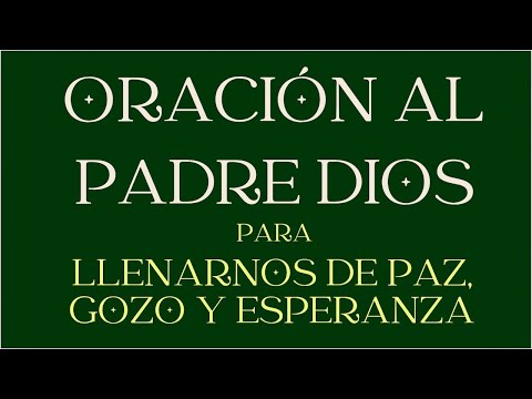 ORACIO?N AL PADRE DIOS PARA LLENARNOS DE PAZ, GOZO Y ESPERANZA