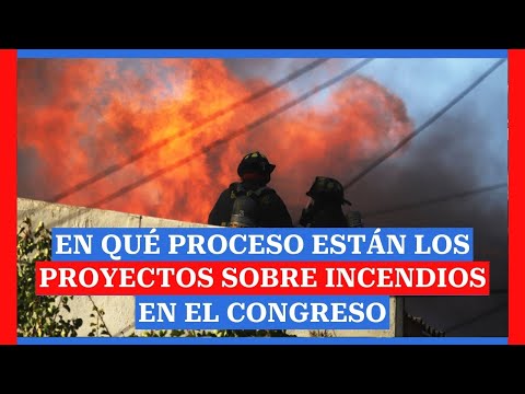 En qué proceso están los proyectos sobre incendios en el Congreso
