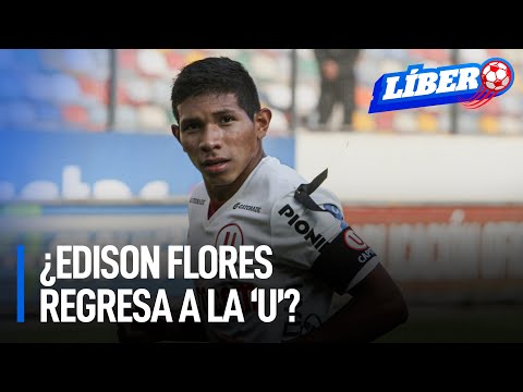 ¿Regresa a la U?: Edison Flores está en Lima y negocia con cremas | Líbero