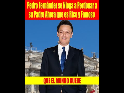 Pedro Ferna?ndez se Niega a Perdonar a su Padre Ahora que es Rico y Famoso