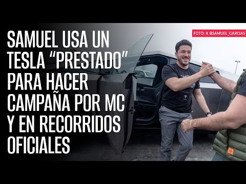 Samuel usa un Tesla “prestado” para hacer campaña por MC y en recorridos oficiales