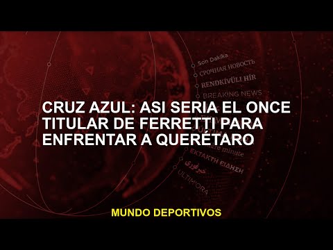 Cruz Azul: Así sería el once titular de Ferretti para enfrentar a Querétaro