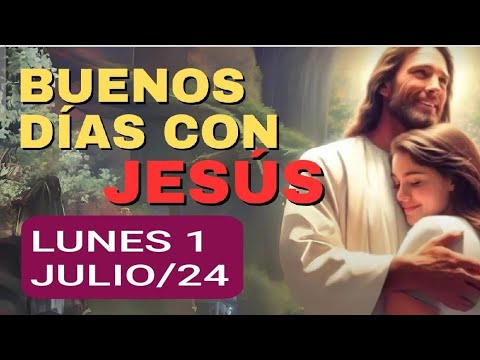 BUENOS DÍAS CON JESÚS.  LUNES 1 DE JULIO DE 2024