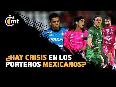 ¿Hay crisis en los porteros mexicanos?