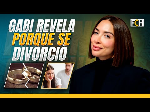 GABI DESANGLES REVELA PORQUÉ SE DIVORCIÓ