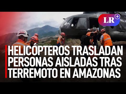 Helicópteros trasladan a personas aisladas tras terremoto en Amazonas