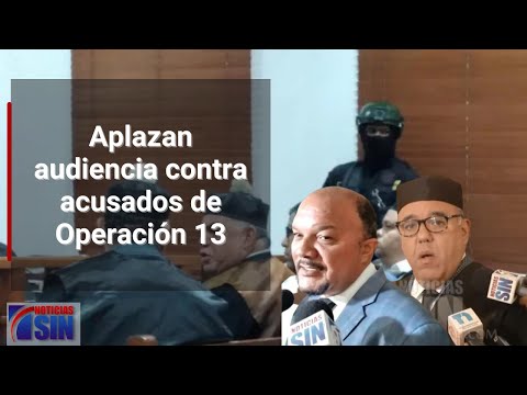Aplazan audiencia contra acusados de Operación 13