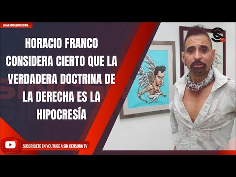 HORACIO FRANCO CONSIDERA CIERTO QUE LA VERDADERA DOCTRINA DE LA DERECHA ES LA HIPOCRESÍA