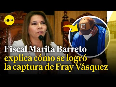 La fiscal Marita Barreto brinda detalles sobre la detención de Fray Vásquez Castillo