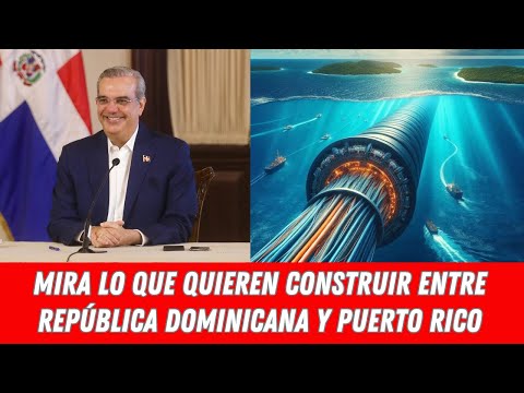MIRA LO QUE QUIEREN CONSTRUIR ENTRE REPÚBLICA DOMINICANA Y PUERTO RICO