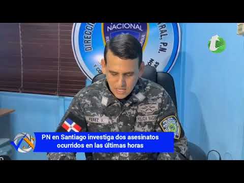 P.N. investiga dos asesinatos ocurridos en Santiago