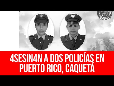 ? 4SESIN4N a Dos Policías en Puerto Rico, Caquetá