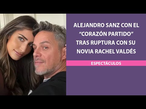 Alejandro Sanz con el “corazón partido” tras ruptura con su novia Rachel Valdés