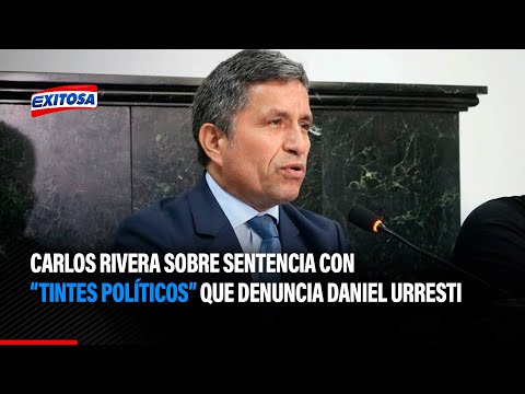 Carlos Rivera sobre sentencia con tintes políticos que denuncia Daniel Urresti
