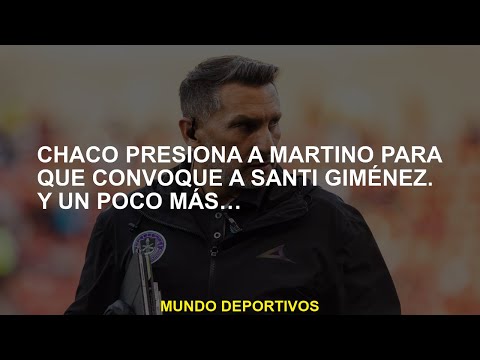 Chaco presiona a Martino para convocar a Santi Giménez y un poco más ...