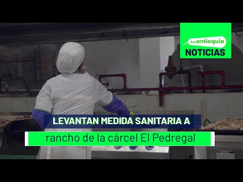 Levantan medida sanitaria a rancho de cárcel El Pedregal - Teleantioquia Noticias