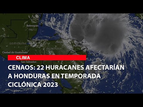 Cenaos: 22 huracanes afectarían a Honduras en temporada ciclónica 2023