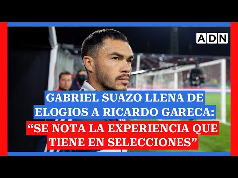 Gabriel Suazo llena de elogios a Ricardo Gareca