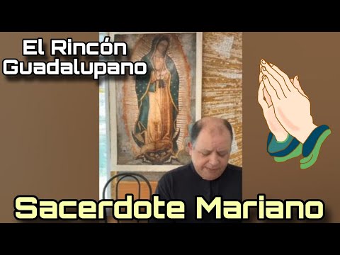 Padre Juan Jesús REZANDO en el Rincón Guadalupano para todo México desde Roma Italia