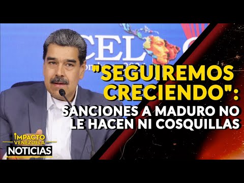 SEGUIREMOS CRECIENDO: sanciones a Maduro no le hacen ni cosquillas |  NOTICIAS VENEZUELA HOY 2024