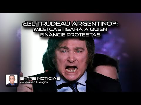 ¿El Trudeau argentino?: Milei castigará a quien financie protestas | Rubén Luengas | #ENVIVO