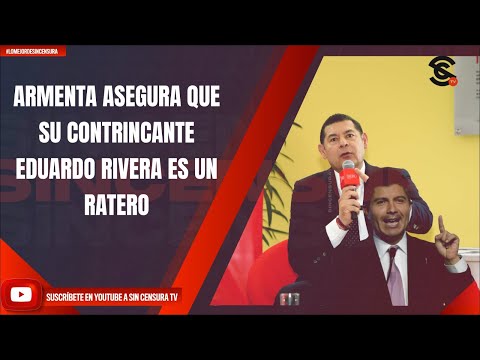 ARMENTA ASEGURA QUE SU CONTRINCANTE EDUARDO RIVERA ES UN RATERO