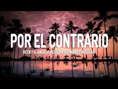 Becky G, Angela Aguilar, Leonardo Aguilar - POR EL CONTRARIO (Letra/Lyrics)