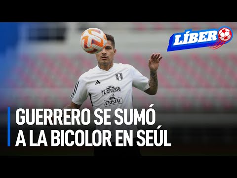 Selección peruana: Guerrero se sumó a la Bicolor en Seúl para amistosos | Líbero